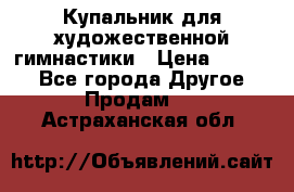 Купальник для художественной гимнастики › Цена ­ 7 000 - Все города Другое » Продам   . Астраханская обл.